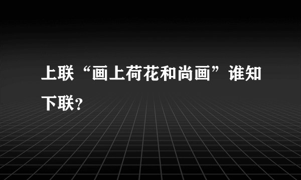 上联“画上荷花和尚画”谁知下联？