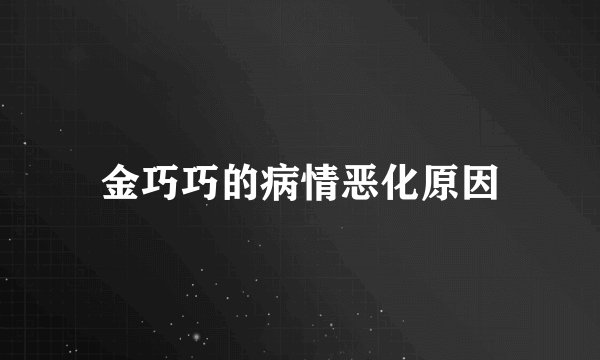 金巧巧的病情恶化原因