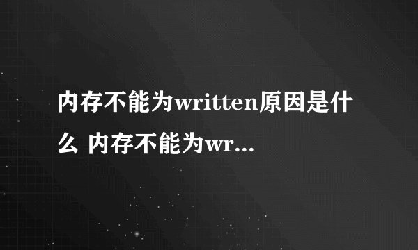 内存不能为written原因是什么 内存不能为written是什么意思