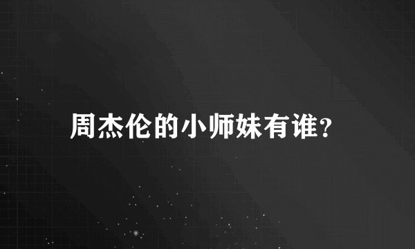 周杰伦的小师妹有谁？