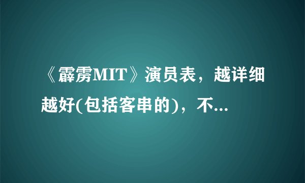 《霹雳MIT》演员表，越详细越好(包括客串的)，不用解释人物角色！