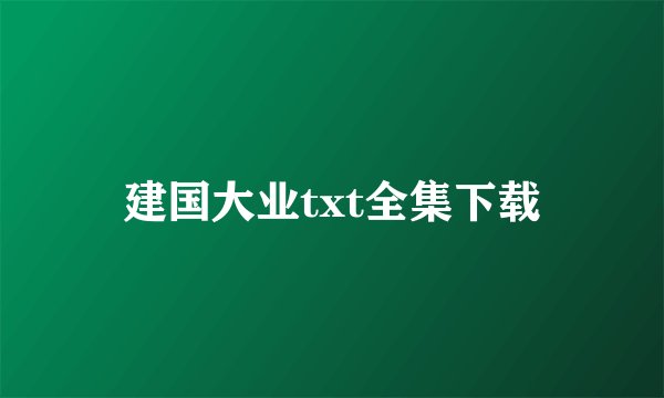 建国大业txt全集下载