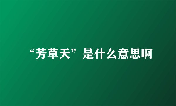 “芳草天”是什么意思啊