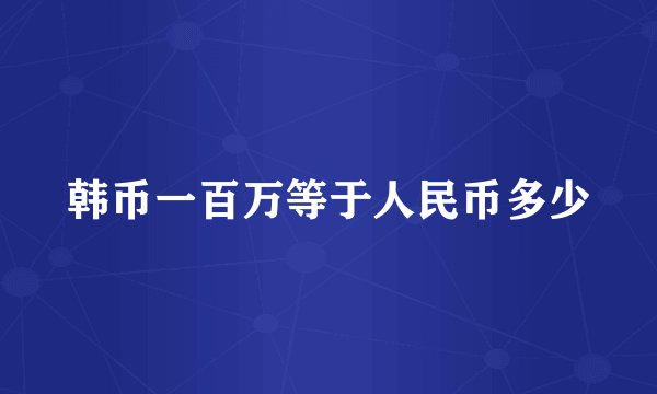 韩币一百万等于人民币多少