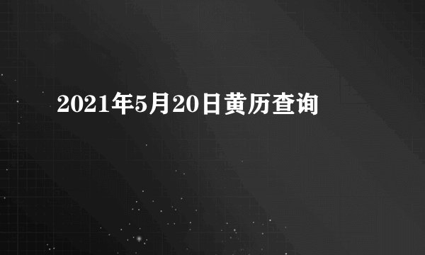 2021年5月20日黄历查询