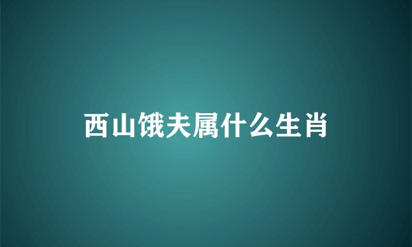西山饿夫属什么生肖