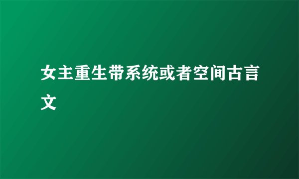 女主重生带系统或者空间古言文