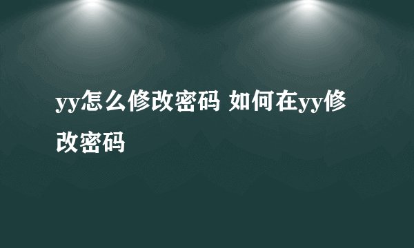 yy怎么修改密码 如何在yy修改密码
