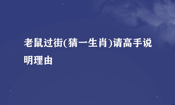 老鼠过街(猜一生肖)请高手说明理由