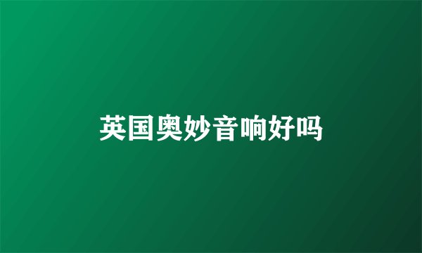 英国奥妙音响好吗