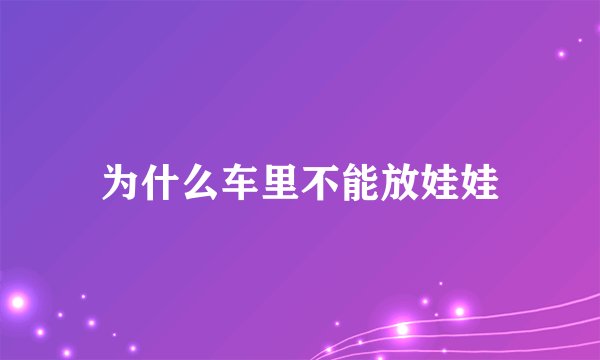 为什么车里不能放娃娃