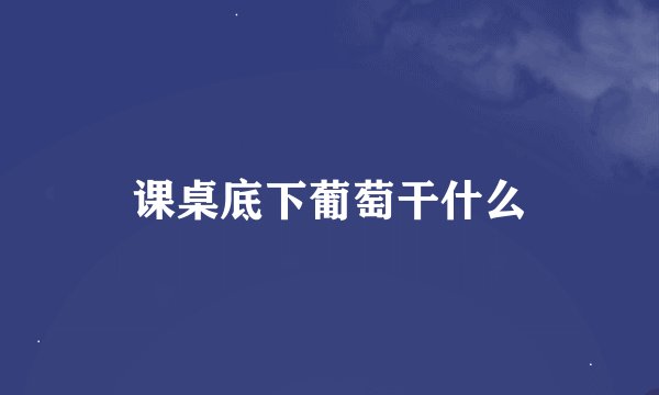 课桌底下葡萄干什么