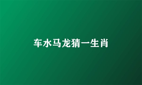 车水马龙猜一生肖