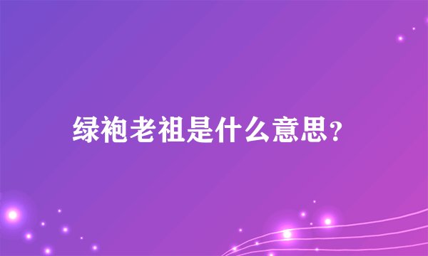 绿袍老祖是什么意思？
