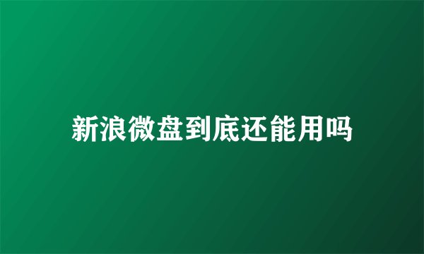 新浪微盘到底还能用吗