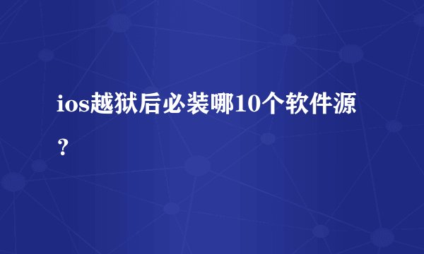 ios越狱后必装哪10个软件源？