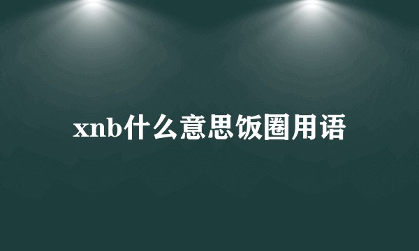 xnb什么意思饭圈用语