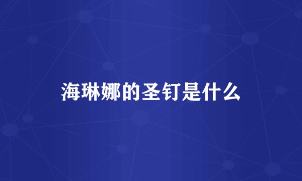 海琳娜的圣钉是什么
