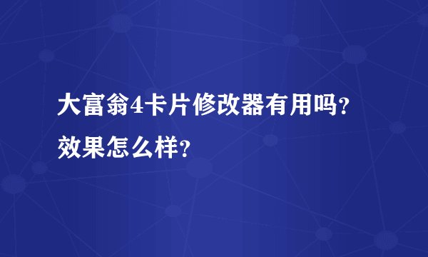 大富翁4卡片修改器有用吗？效果怎么样？