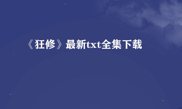 《狂修》最新txt全集下载