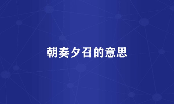 朝奏夕召的意思