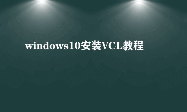 windows10安装VCL教程