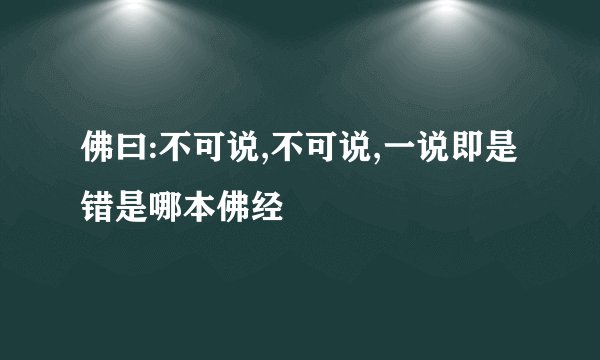 佛曰:不可说,不可说,一说即是错是哪本佛经