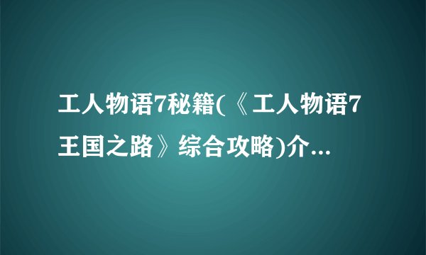 工人物语7秘籍(《工人物语7王国之路》综合攻略)介绍_工人物语7秘籍(《工人物语7王国之路》综合攻略)是什么