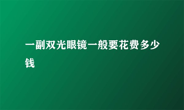 一副双光眼镜一般要花费多少钱