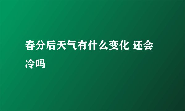 春分后天气有什么变化 还会冷吗