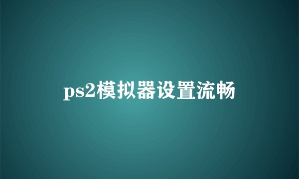 ps2模拟器设置流畅