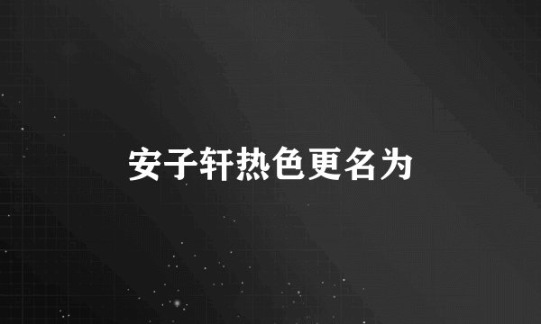 安子轩热色更名为