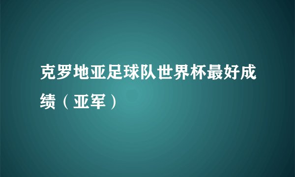 克罗地亚足球队世界杯最好成绩（亚军）