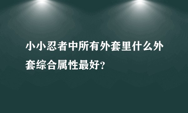 小小忍者中所有外套里什么外套综合属性最好？