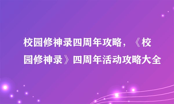 校园修神录四周年攻略，《校园修神录》四周年活动攻略大全