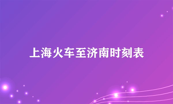 上海火车至济南时刻表