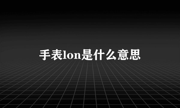 手表lon是什么意思