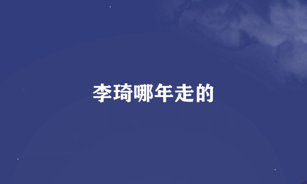 李琦哪年走的