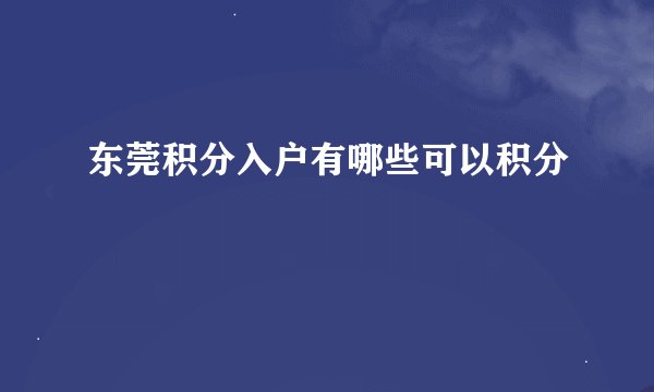 东莞积分入户有哪些可以积分
