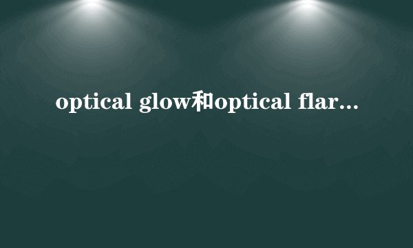 optical glow和optical flares的区别?