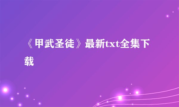 《甲武圣徒》最新txt全集下载