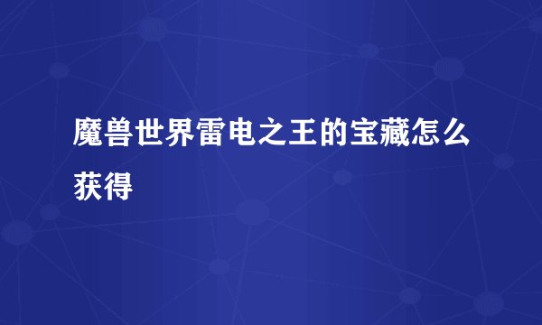 魔兽世界雷电之王的宝藏怎么获得