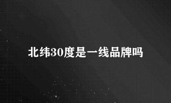 北纬30度是一线品牌吗