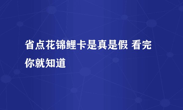 省点花锦鲤卡是真是假 看完你就知道