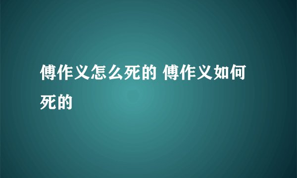 傅作义怎么死的 傅作义如何死的