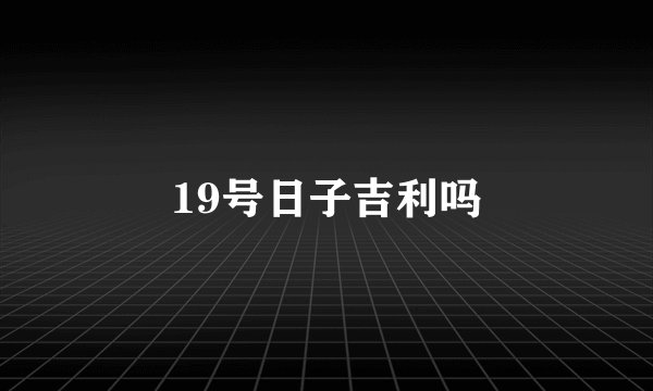 19号日子吉利吗