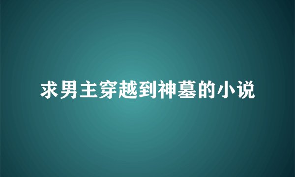 求男主穿越到神墓的小说