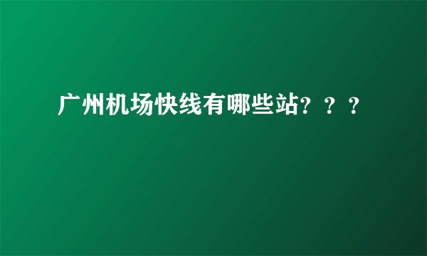 广州机场快线有哪些站？？？