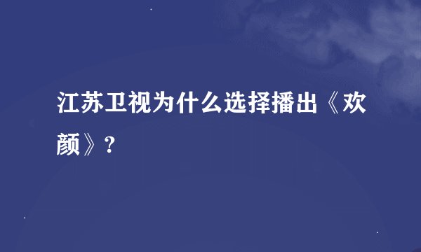 江苏卫视为什么选择播出《欢颜》?