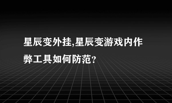 星辰变外挂,星辰变游戏内作弊工具如何防范？